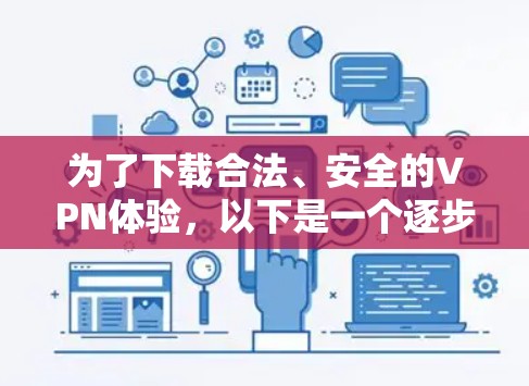 为了下载合法、安全的VPN体验，以下是一个逐步指南