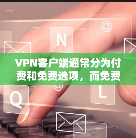 VPN客户端通常分为付费和免费选项,而免费的VPN客户端可能提供基本的VPN功能,如加密连接、数据传输和安全设置。以下是几个可能的免费VPN客户端入口和建议 VPN客户端通常分为付费和免费选项,而免费的VPN客户端可能提供基本的VPN功能,如加密连接、数据传输和安全设置。以下是几个可能的免费VPN客户端入口和建议