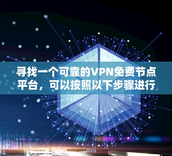 寻找一个可靠的VPN免费节点平台，可以按照以下步骤进行