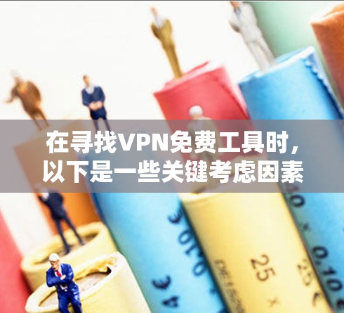 在寻找VPN免费工具时，以下是一些关键考虑因素和推荐工具