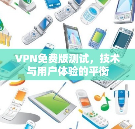 VPN免费版测试，技术与用户体验的平衡