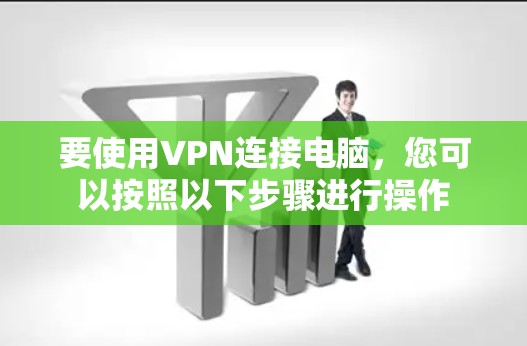 要使用VPN连接电脑，您可以按照以下步骤进行操作