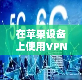在苹果设备上使用VPN,虽然有一些免费的选项,但由于隐私政策和功能限制,用户仍然需要谨慎使用。以下是苹果VPN的免费选项 在苹果设备上使用VPN,虽然有一些免费的选项,但由于隐私政策和功能限制,用户仍然需要谨慎使用。以下是苹果VPN的免费选项