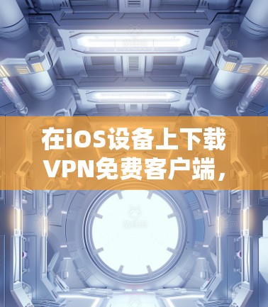 在iOS设备上下载VPN免费客户端,可以尝试以下几种工具,它们都比较方便且适合用户 在iOS设备上下载VPN免费客户端,可以尝试以下几种工具,它们都比较方便且适合用户