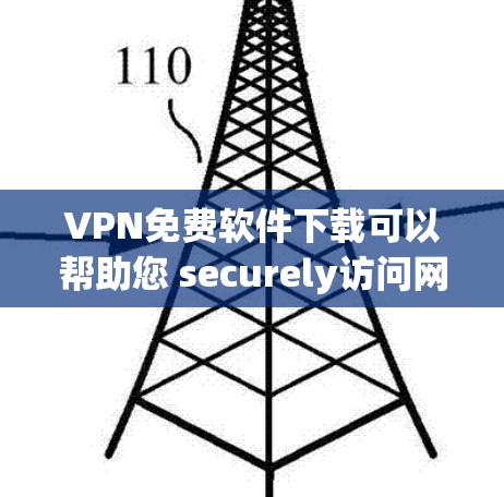 VPN免费软件下载可以帮助您 securely访问网络服务，避免因网络连接问题导致的安全风险。以下是一些推荐的VPN免费软件和付费VPN软件，供您选择和下载