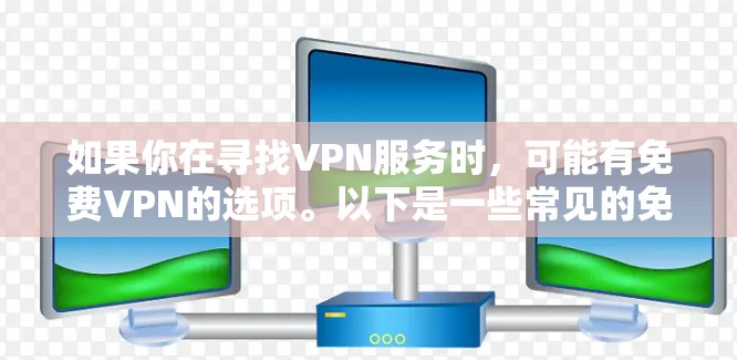如果你在寻找VPN服务时，可能有免费VPN的选项。以下是一些常见的免费VPN服务