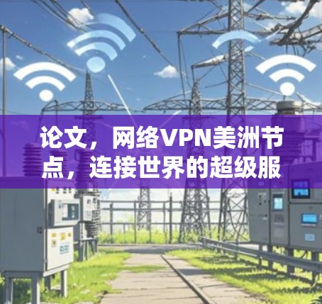 论文，网络VPN美洲节点，连接世界的超级服务器