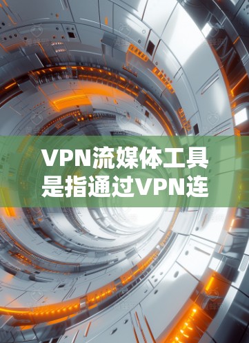 VPN流媒体工具是指通过VPN连接到安全的网络,允许用户访问不安全网络资源,包括流媒体服务。以下是几种常见的VPN流媒体工具及其特点 VPN流媒体工具是指通过VPN连接到安全的网络,允许用户访问不安全网络资源,包括流媒体服务。以下是几种常见的VPN流媒体工具及其特点