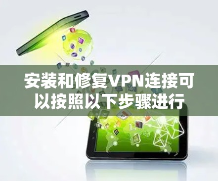安装和修复VPN连接可以按照以下步骤进行