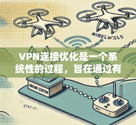 VPN连接优化是一个系统性的过程,旨在通过有效配置和调整,提升VPN连接的稳定性、效率和响应速度。以下是对VPN连接优化的详细指南 VPN连接优化是一个系统性的过程,旨在通过有效配置和调整,提升VPN连接的稳定性、效率和响应速度。以下是对VPN连接优化的详细指南