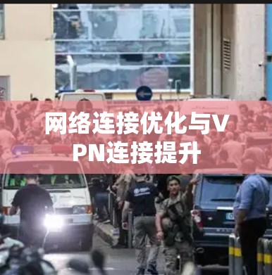 网络连接优化与VPN连接提升