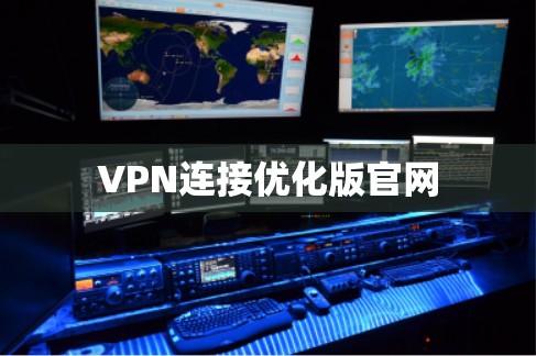 VPN连接优化版官网 VPN连接优化版官网