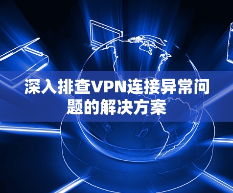 深入排查VPN连接异常问题的解决方案