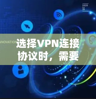 选择VPN连接协议时，需要综合考虑你的使用场景、设备类型、预算以及对安全性的要求。以下是一些常见的VPN协议及其特点，供你参考