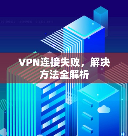 VPN连接失败，解决方法全解析