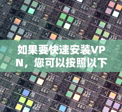 如果要快速安装VPN，您可以按照以下步骤进行
