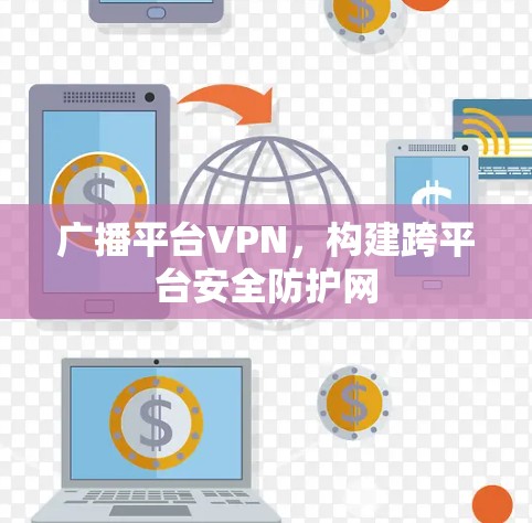 广播平台VPN，构建跨平台安全防护网