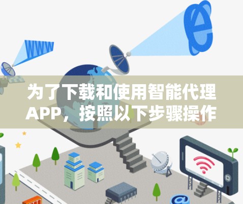 为了下载和使用智能代理APP，按照以下步骤操作