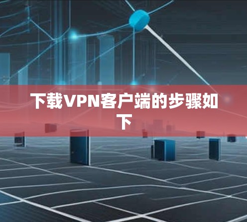 下载VPN客户端的步骤如下