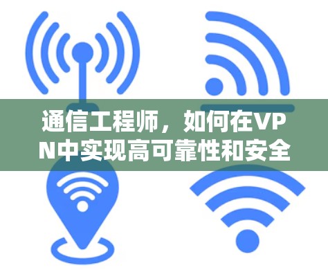 通信工程师，如何在VPN中实现高可靠性和安全性