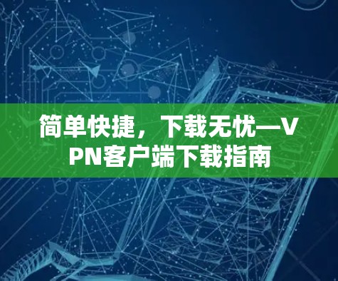 简单快捷，下载无忧—VPN客户端下载指南