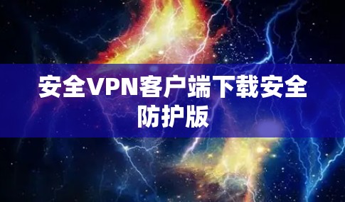 安全VPN客户端下载安全防护版 安全VPN客户端下载安全防护版