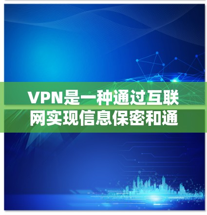 VPN是一种通过互联网实现信息保密和通信的网络服务，但使用VPN时需要注意安全性和可靠性。以下是几个可靠的VPN品牌