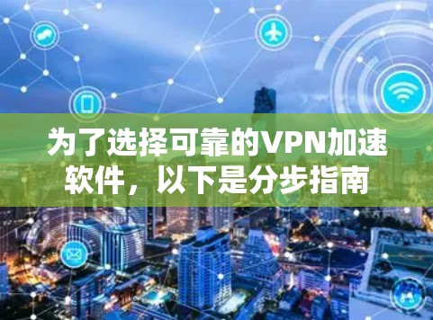 为了选择可靠的VPN加速软件，以下是分步指南
