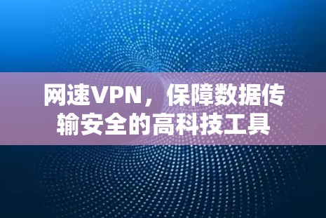 网速VPN，保障数据传输安全的高科技工具