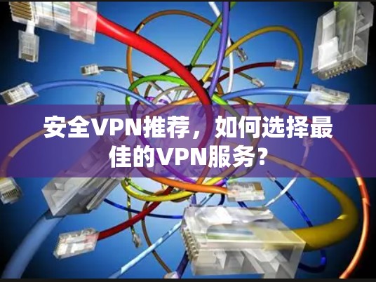 安全VPN推荐，如何选择最佳的VPN服务？