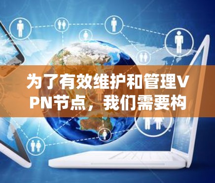 为了有效维护和管理VPN节点，我们需要构建一个结构化的文件存储系统，遵循遵循一、遵循二、遵循三的原则，确保文件的唯一性和安全。以下是构建文件存储系统的详细步骤
