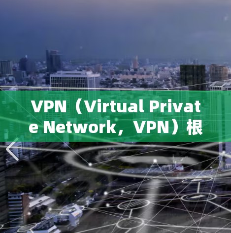 VPN（Virtual Private Network，VPN）根据其功能和应用场景，可以分为多种类型，每种类型的VPN都有其独特的特点和适用场景。以下是对VPN节点速度的排名和分析