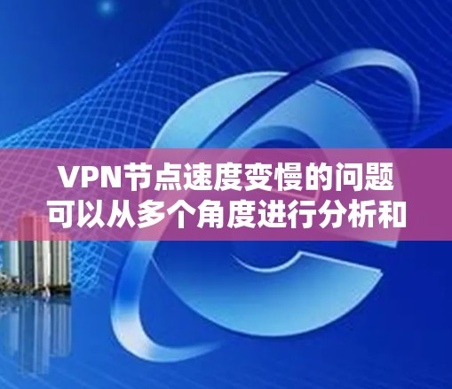 VPN节点速度变慢的问题可以从多个角度进行分析和解决，以下是逐步的解决方案