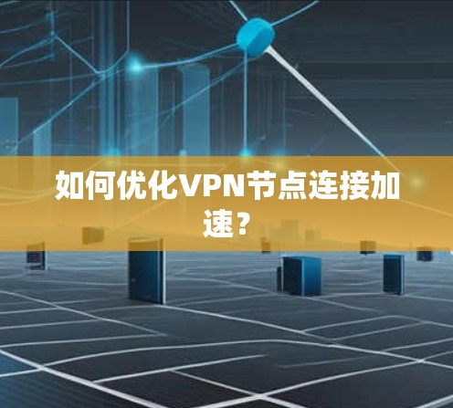 如何优化VPN节点连接加速？