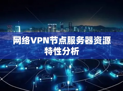 网络VPN节点服务器资源特性分析