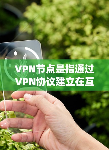 VPN节点是指通过VPN协议建立在互联网上的多个访问节点。用户可以通过特定的VPN服务提供商（如Vox、Tunr、Netnaya等）访问这些节点。以下是如何在特定VPN平台上查询或查看节点的步骤