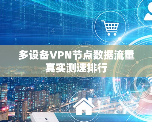多设备VPN节点数据流量真实测速排行