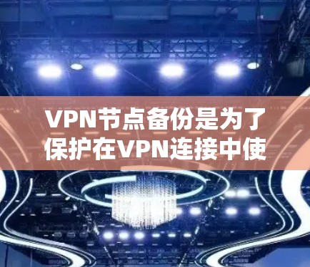 VPN节点备份是为了保护在VPN连接中使用的服务器或设备的安全，防止数据丢失或被窃取。以下是备份VPN节点的步骤和方法
