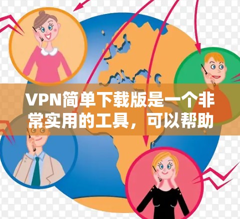 VPN简单下载版是一个非常实用的工具，可以帮助用户轻松访问多元化的网络资源。以下是一些推荐的VPN下载网站，它们都是免费且功能全面的