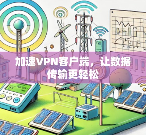 加速VPN客户端,让数据传输更轻松 加速VPN客户端,让数据传输更轻松