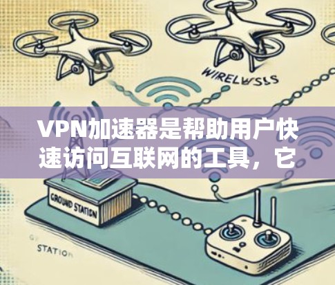 <strong>VPN加速器</strong>是帮助用户快速访问互联网的工具，它不仅可以加速下载，还能保护用户免受网络攻击的风险。以下是一个<strong>VPN加速器</strong>的体验评测，旨在帮助你找到最适合自己的选择