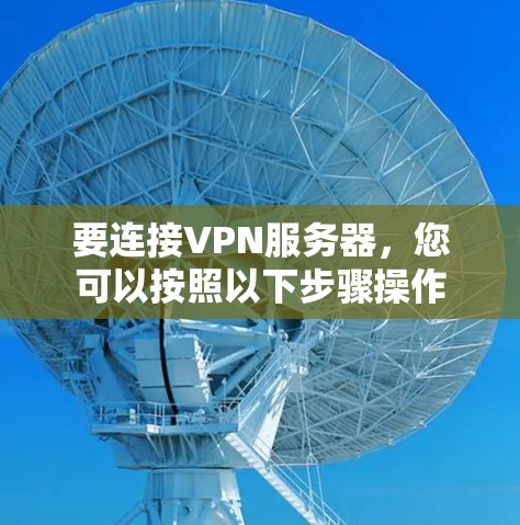 要连接VPN服务器，您可以按照以下步骤操作