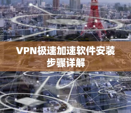 VPN极速加速软件安装步骤详解
