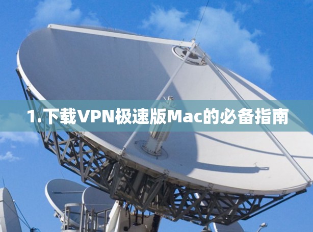 1.下载VPN极速版Mac的必备指南