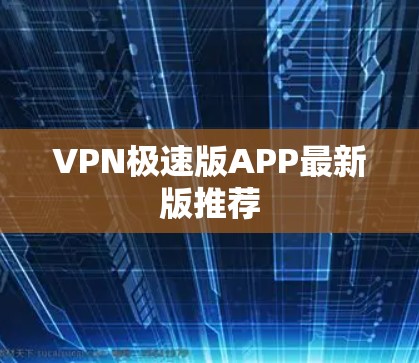 VPN极速版APP最新版推荐