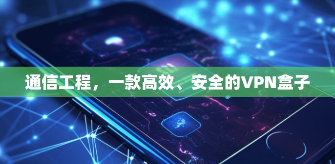 通信工程，一款高效、安全的VPN盒子