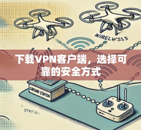 下载VPN客户端，选择可靠的安全方式