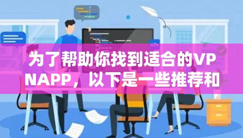 为了帮助你找到适合的VPNAPP，以下是一些推荐和综合考虑因素的分析