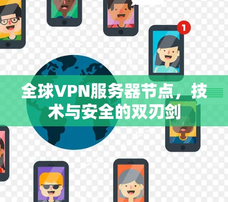 全球VPN服务器节点，技术与安全的双刃剑