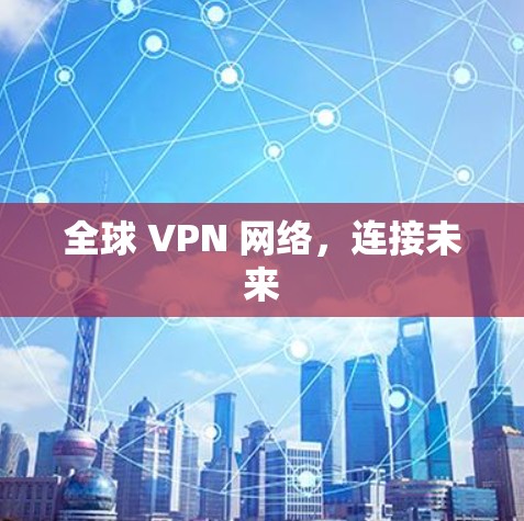 全球 VPN 网络，连接未来